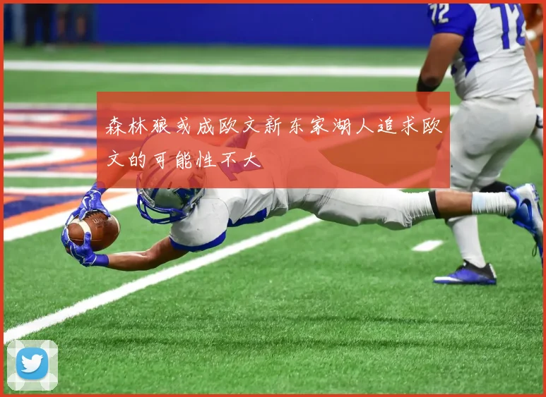 森林狼或成欧文新东家湖人追求欧文的可能性不大
